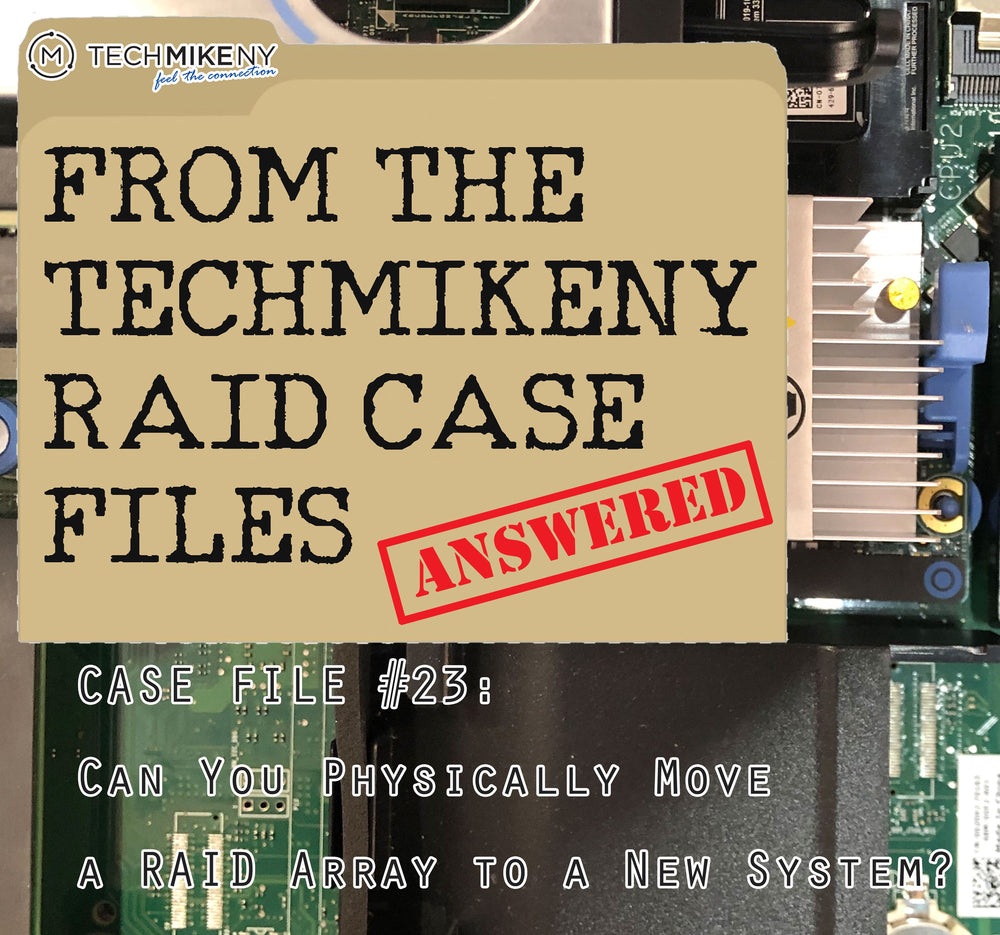 TechMike’s RAID Case Files: If Your System Board Crashes, Can You Physically Move the RAID Array to a New System?