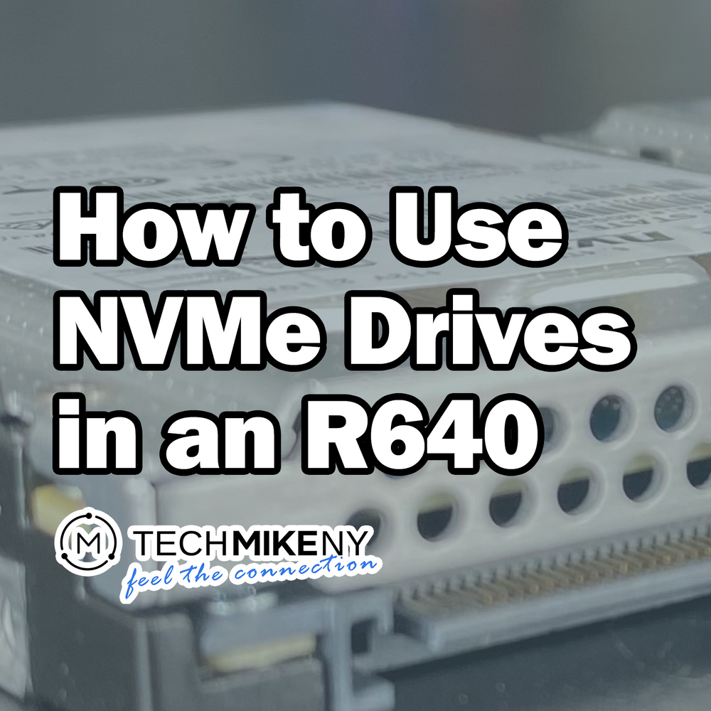 How to Use NVMe Drives in a Dell PowerEdge R640 TechMikeNY